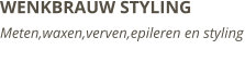 WENKBRAUW STYLINGMeten,waxen,verven,epileren en styling